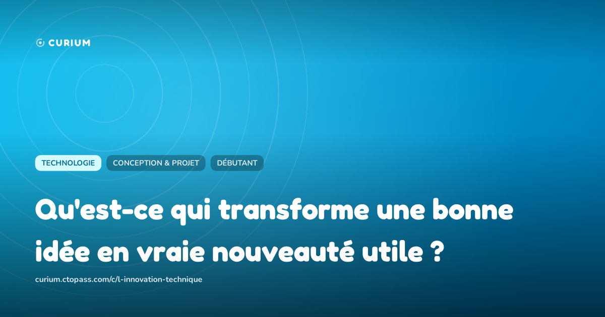Qu'est-ce qui transforme une bonne idée en vraie nouveauté utile ?