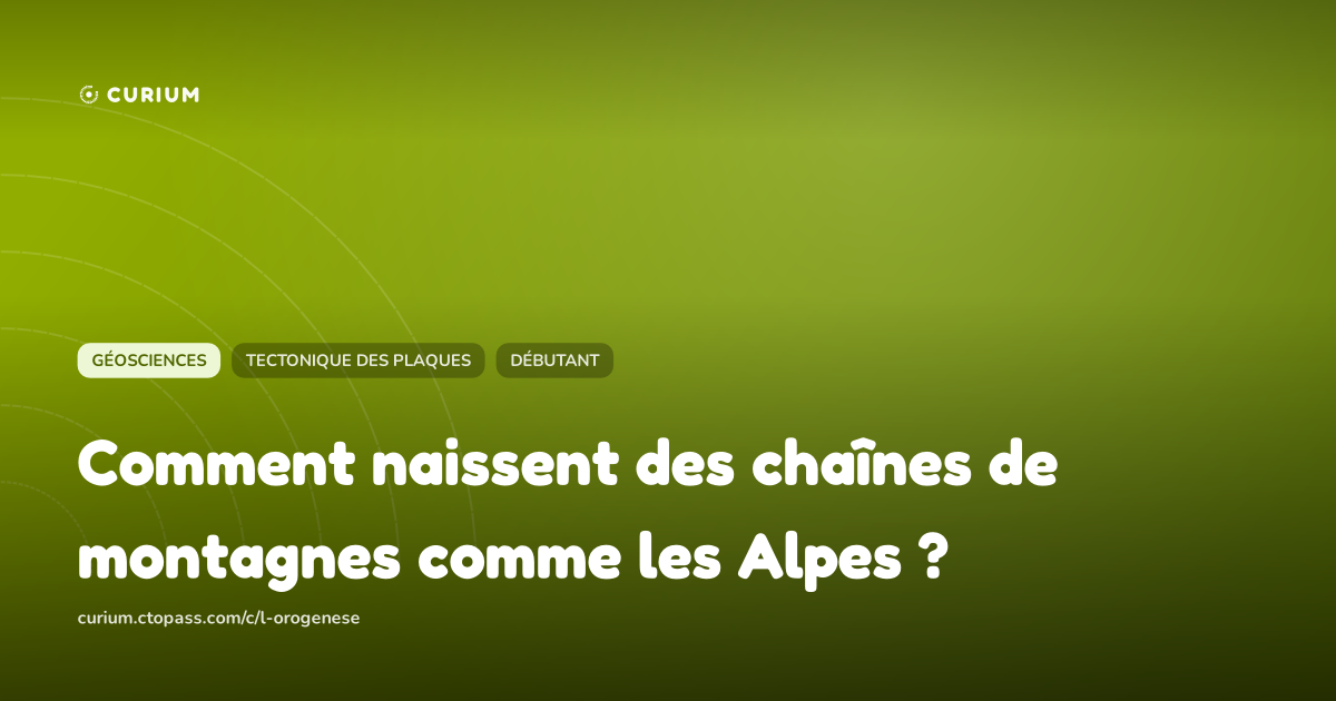 Comment naissent des chaînes de montagnes comme les Alpes ?