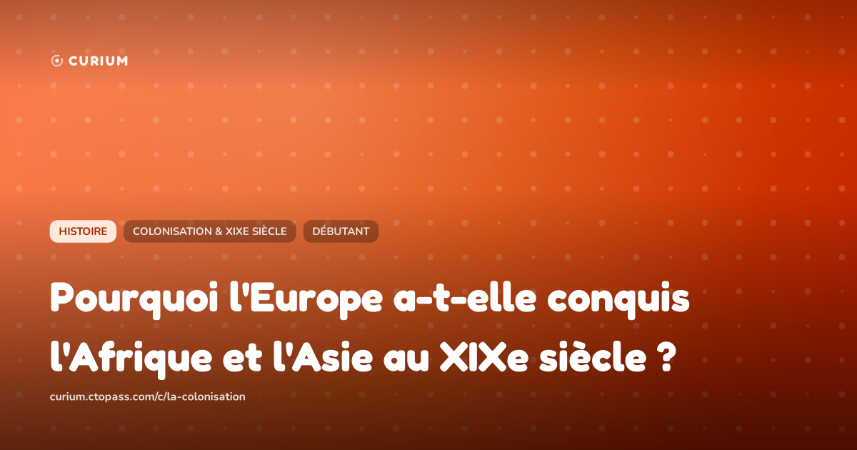 Pourquoi l'Europe a-t-elle conquis l'Afrique et l'Asie au XIXe siècle ?