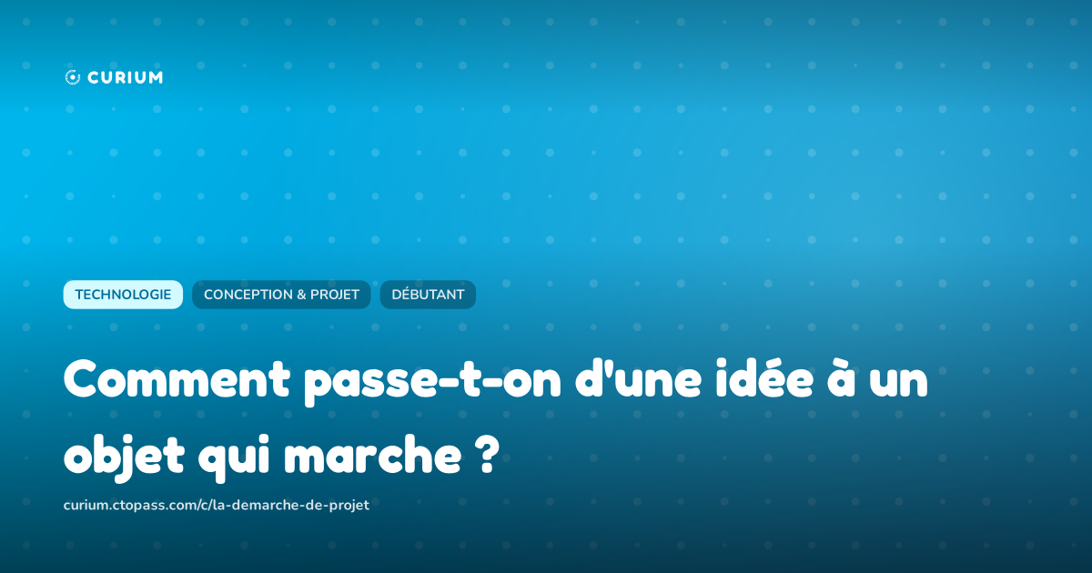 Comment passe-t-on d'une idée à un objet qui marche ?