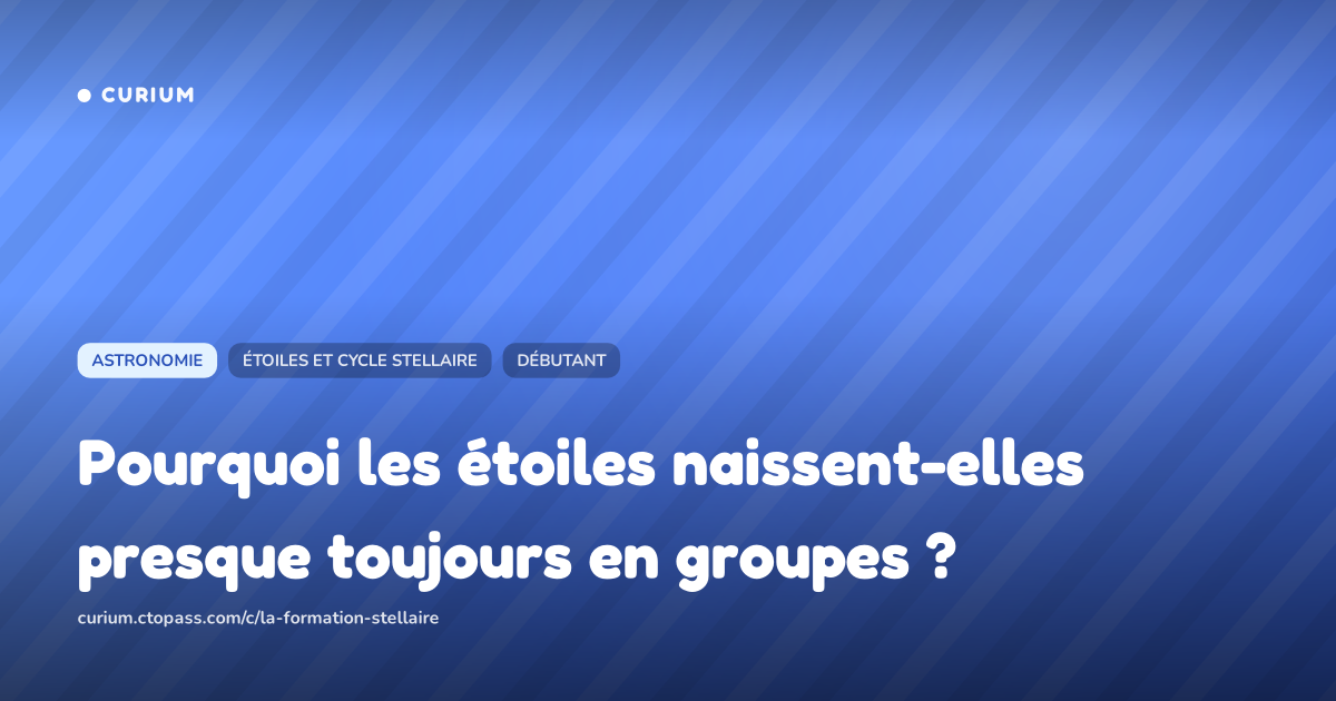 Pourquoi les étoiles naissent-elles presque toujours en groupes ?