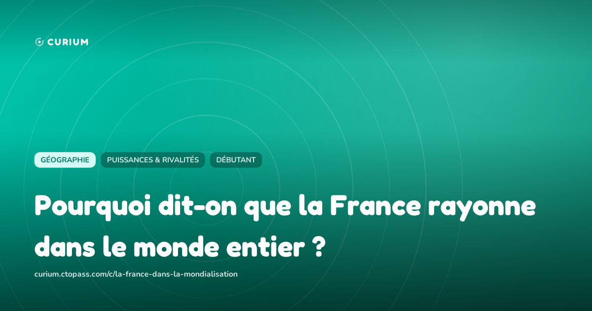 Pourquoi dit-on que la France rayonne dans le monde entier ?
