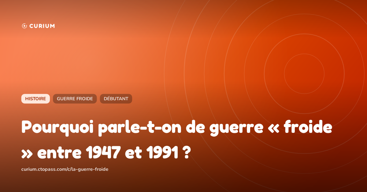 Pourquoi parle-t-on de guerre « froide » entre 1947 et 1991 ?
