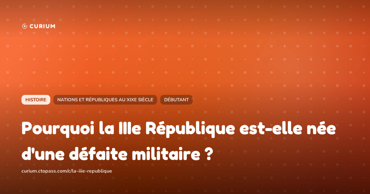 Pourquoi la IIIe République est-elle née d'une défaite militaire ?