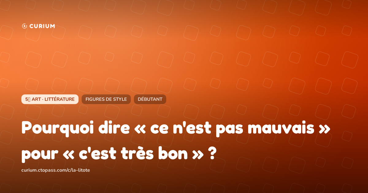 Pourquoi dire « ce n'est pas mauvais » pour « c'est très bon » ?