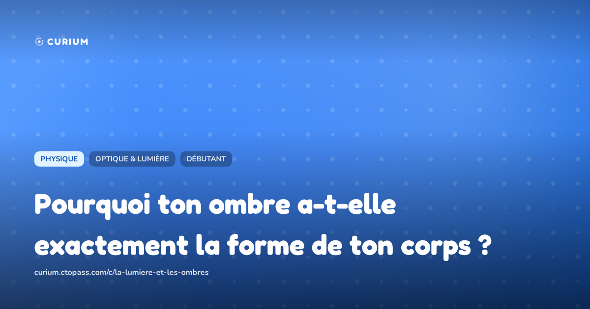 Pourquoi ton ombre a-t-elle exactement la forme de ton corps ?