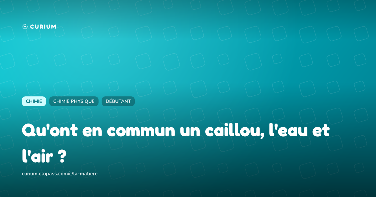 Qu'ont en commun un caillou, l'eau et l'air ?