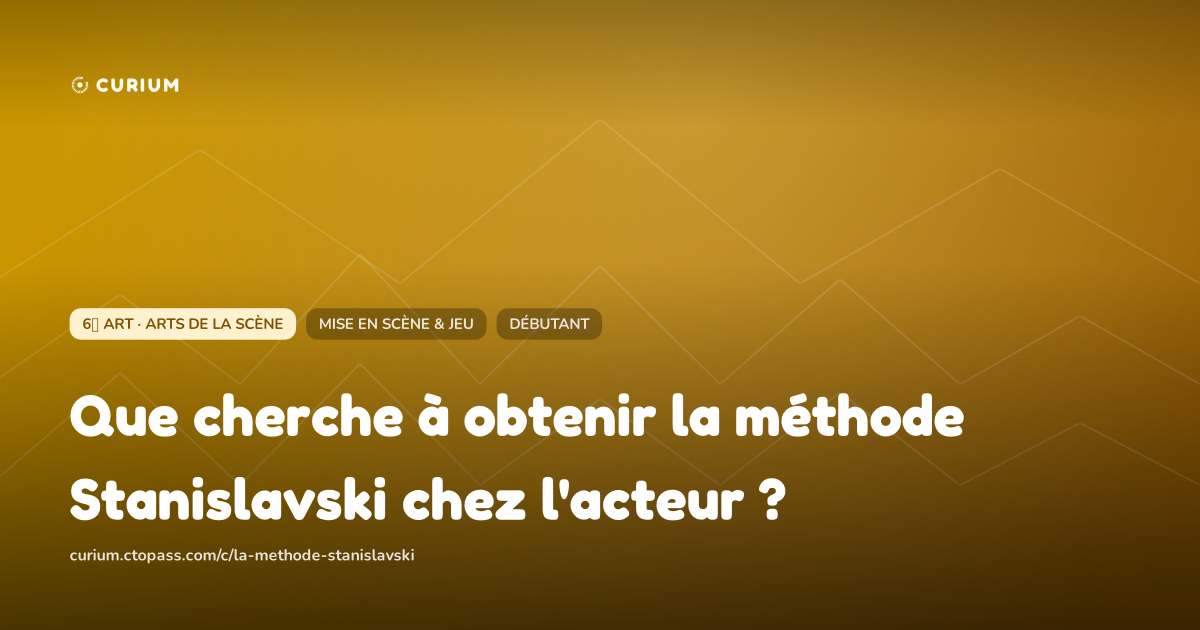 Que cherche à obtenir la méthode Stanislavski chez l'acteur ?