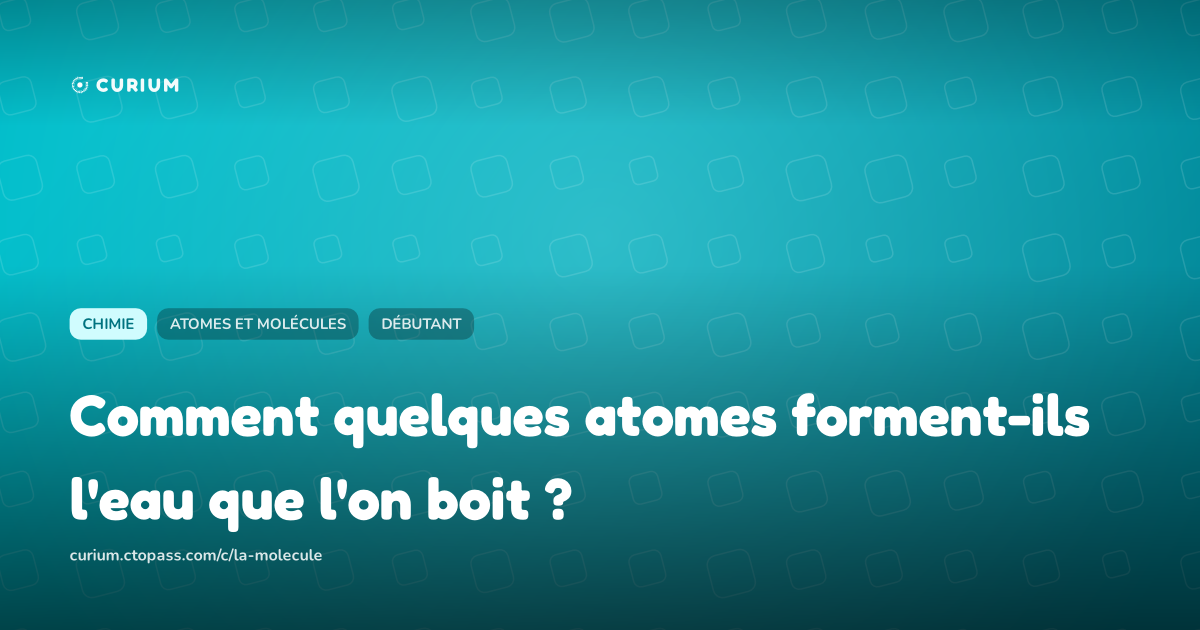 Comment quelques atomes forment-ils l'eau que l'on boit ?