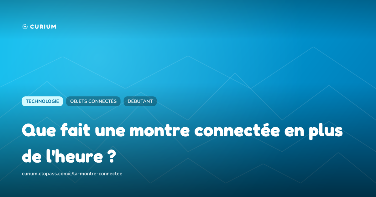 Que fait une montre connectée en plus de l'heure ?