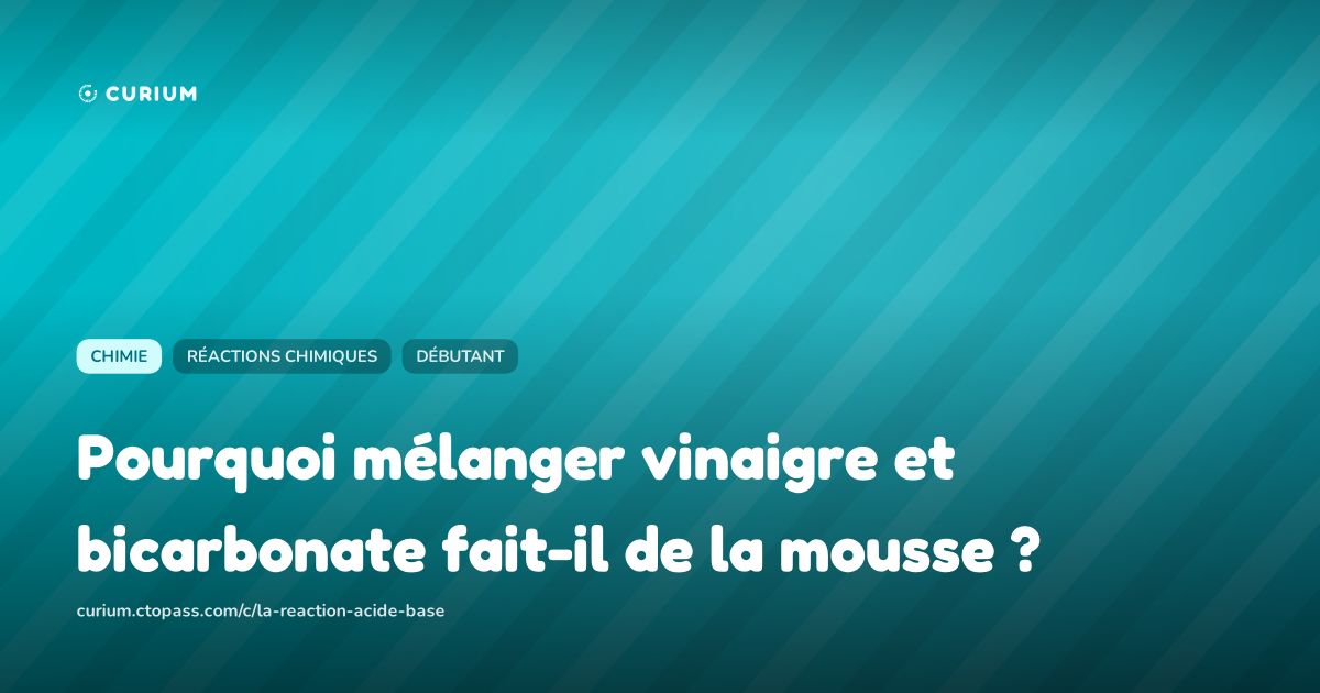 Pourquoi mélanger vinaigre et bicarbonate fait-il de la mousse ?