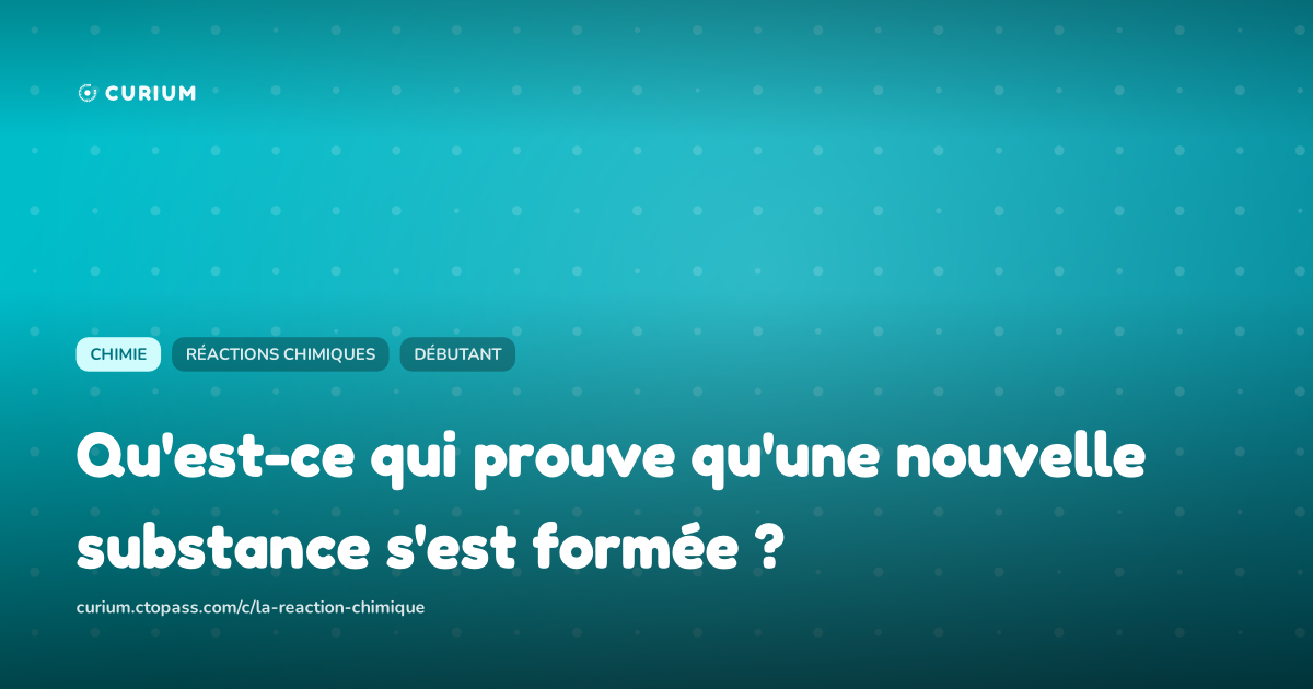 Qu'est-ce qui prouve qu'une nouvelle substance s'est formée ?