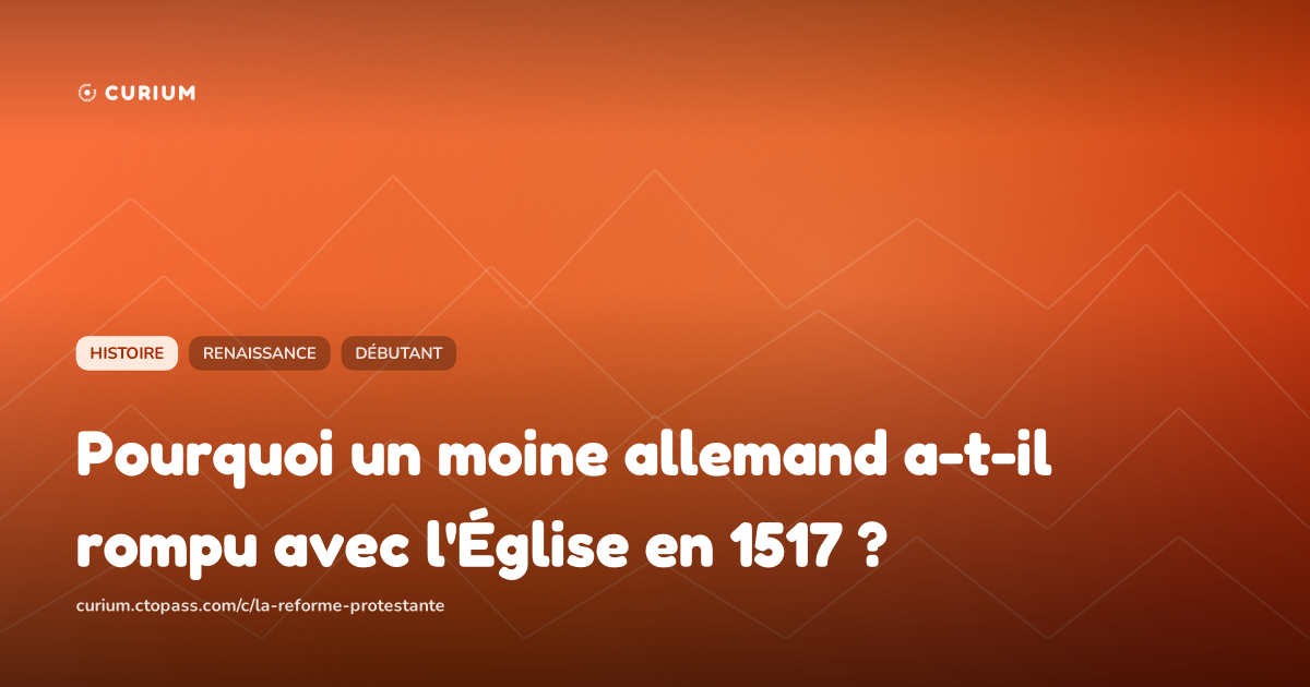 Pourquoi un moine allemand a-t-il rompu avec l'Église en 1517 ?