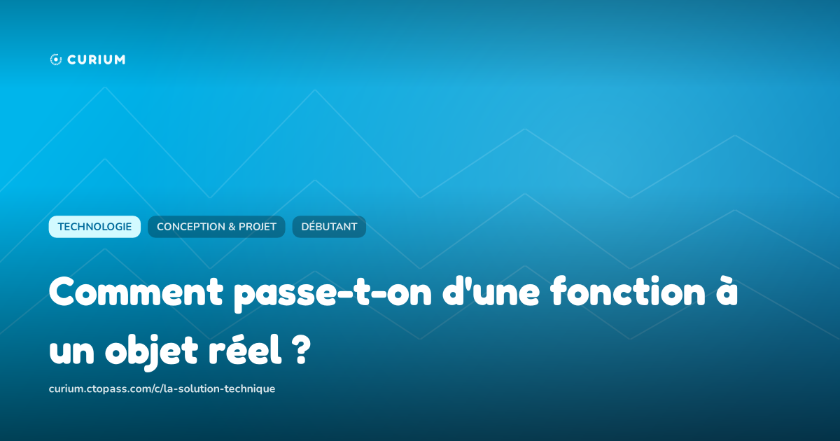 Comment passe-t-on d'une fonction à un objet réel ?