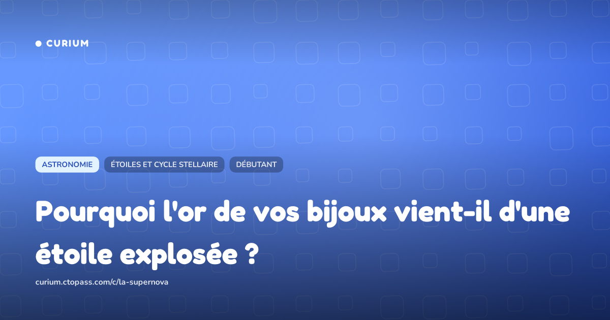 Pourquoi l'or de vos bijoux vient-il d'une étoile explosée ?