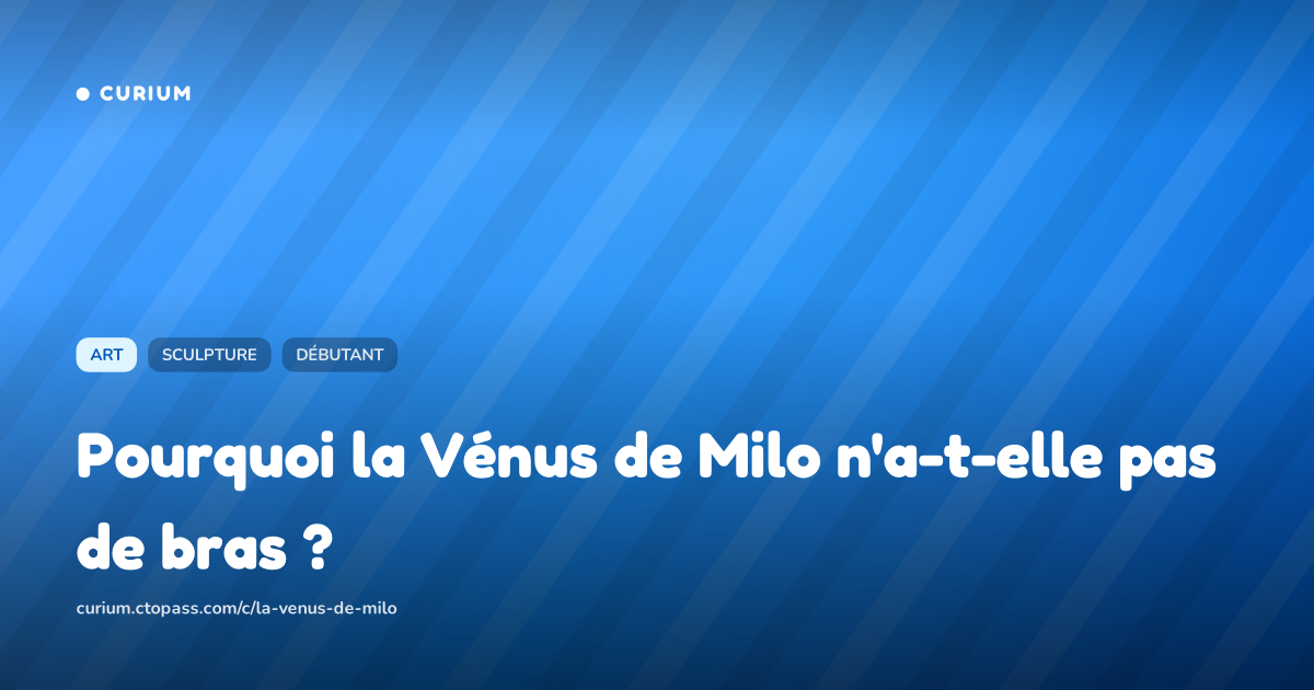 Pourquoi la Vénus de Milo n'a-t-elle pas de bras ?