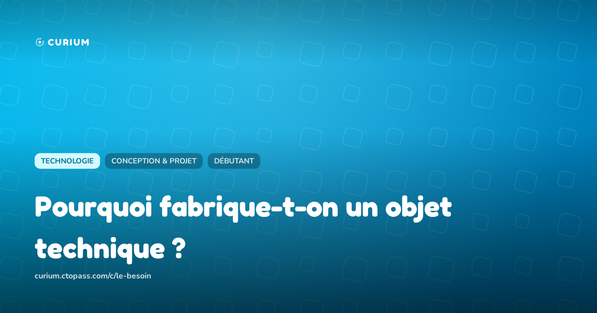 Pourquoi fabrique-t-on un objet technique ?