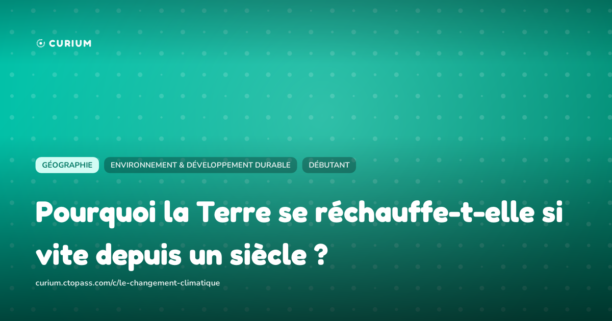 Pourquoi la Terre se réchauffe-t-elle si vite depuis un siècle ?