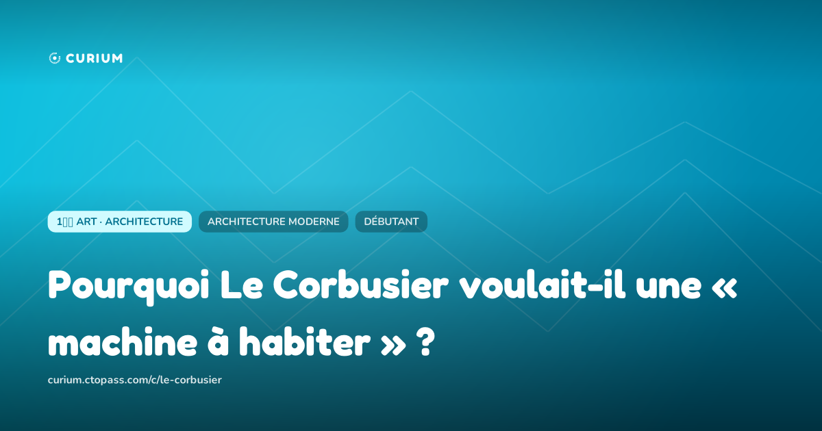 Pourquoi Le Corbusier voulait-il une « machine à habiter » ?