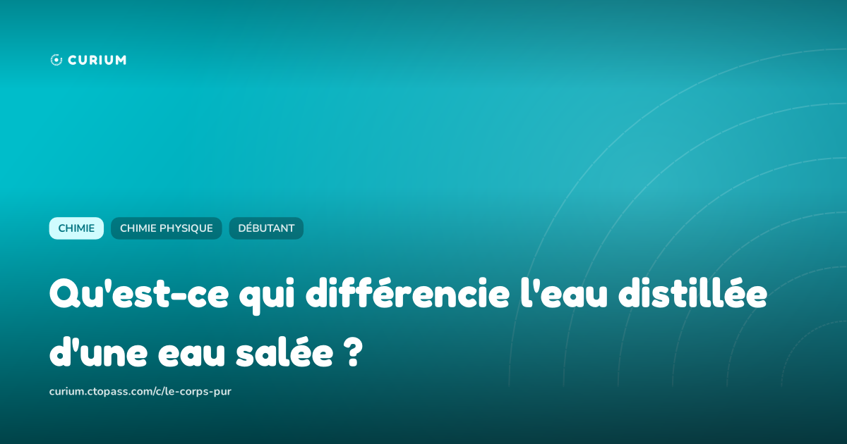Qu'est-ce qui différencie l'eau distillée d'une eau salée ?