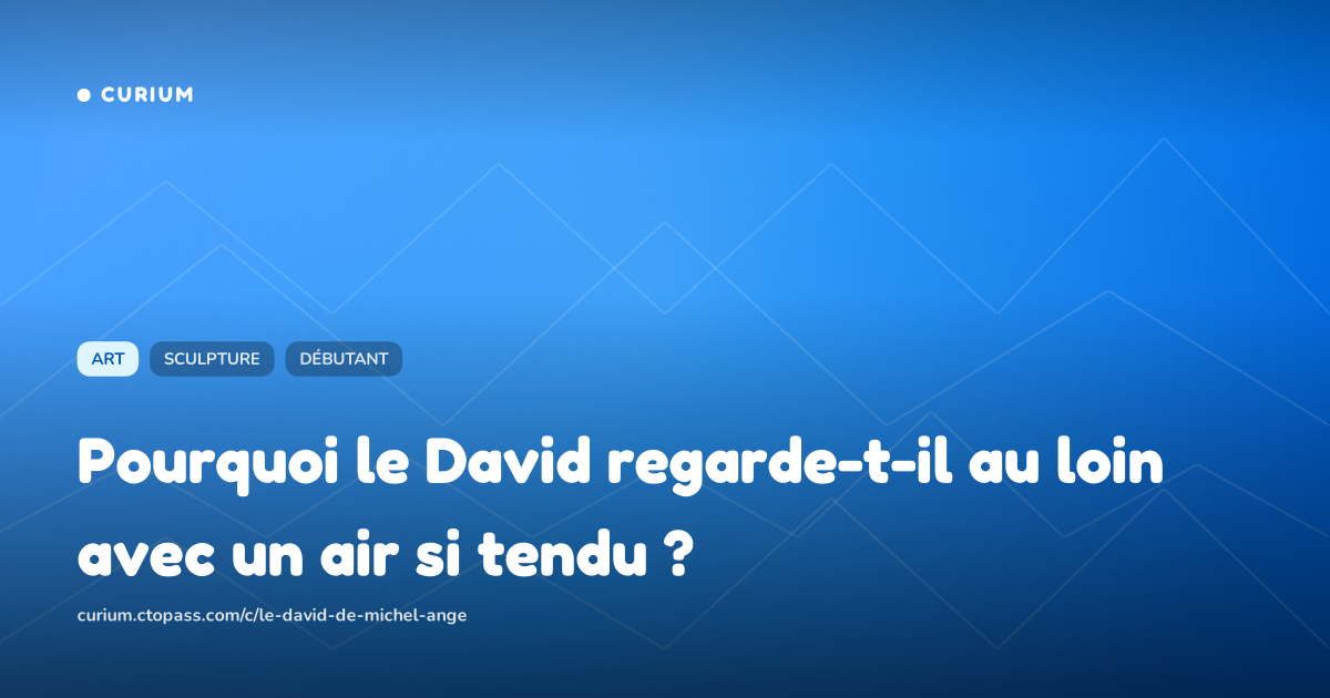 Pourquoi le David regarde-t-il au loin avec un air si tendu ?