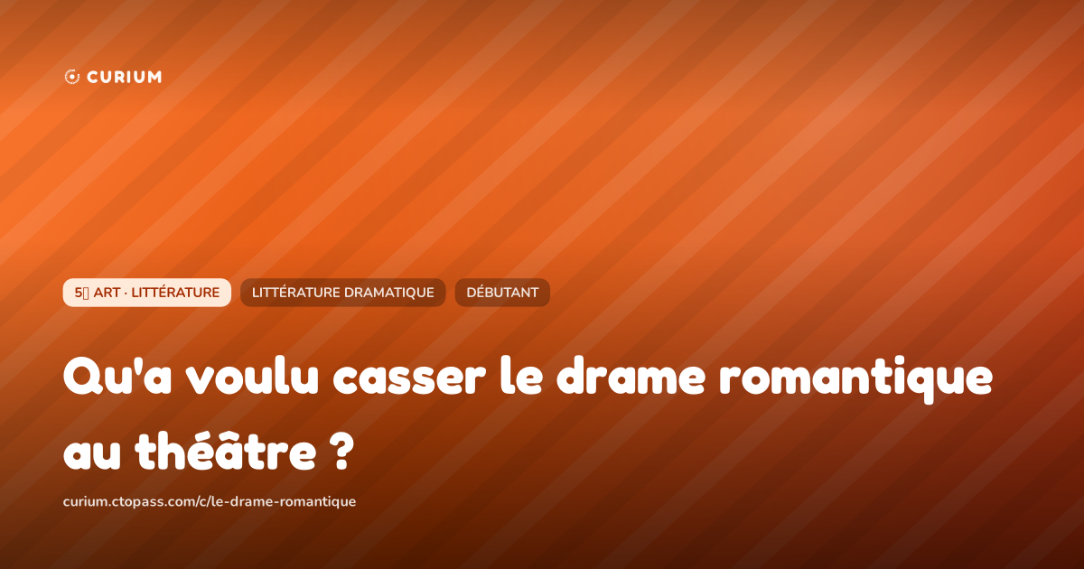 Qu'a voulu casser le drame romantique au théâtre ?