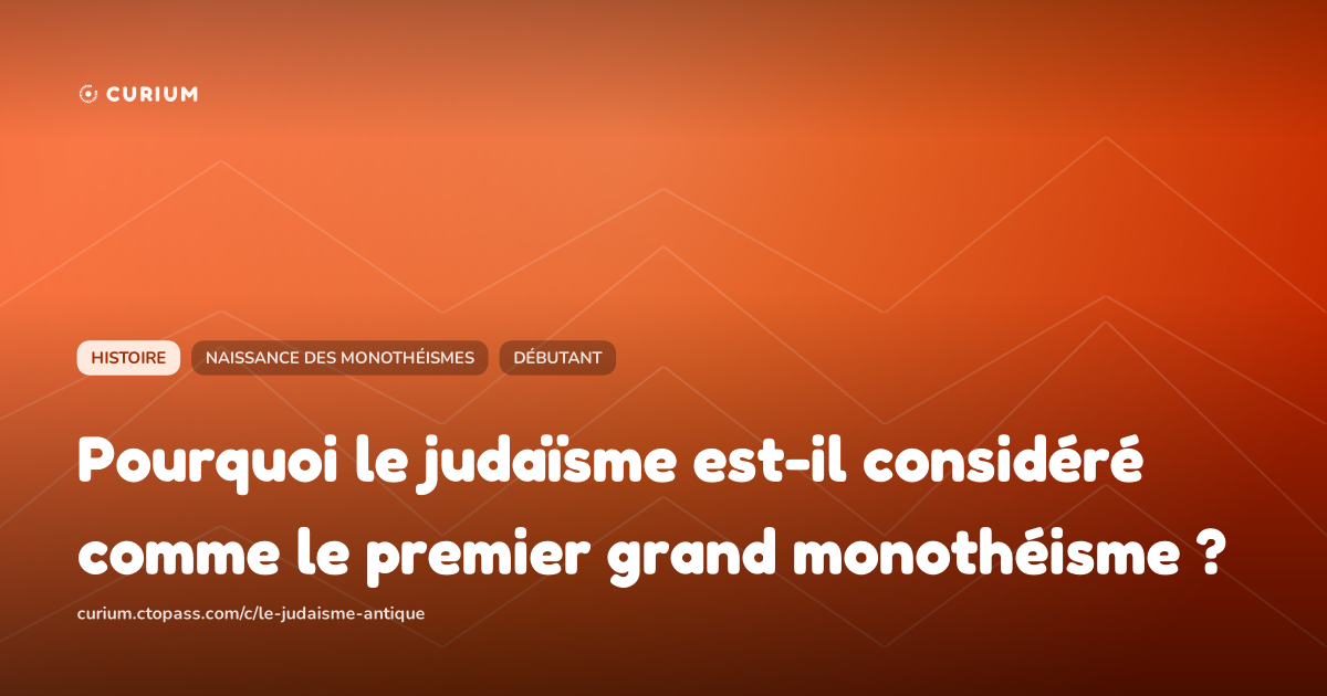 Pourquoi le judaïsme est-il considéré comme le premier grand monothéisme ?