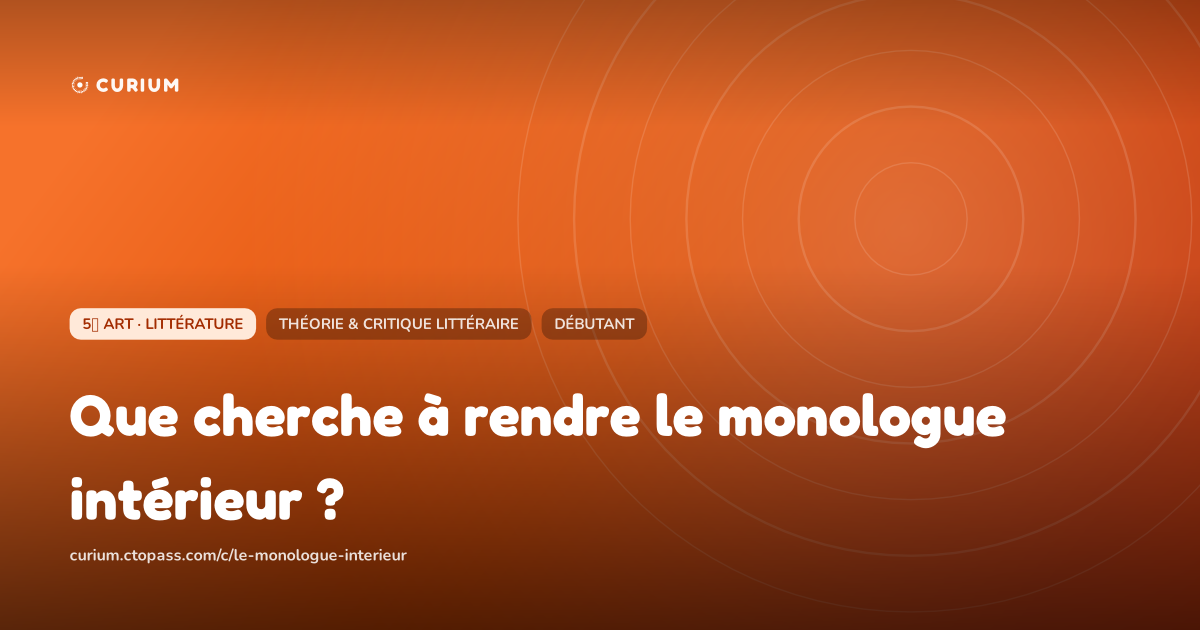 Que cherche à rendre le monologue intérieur ?