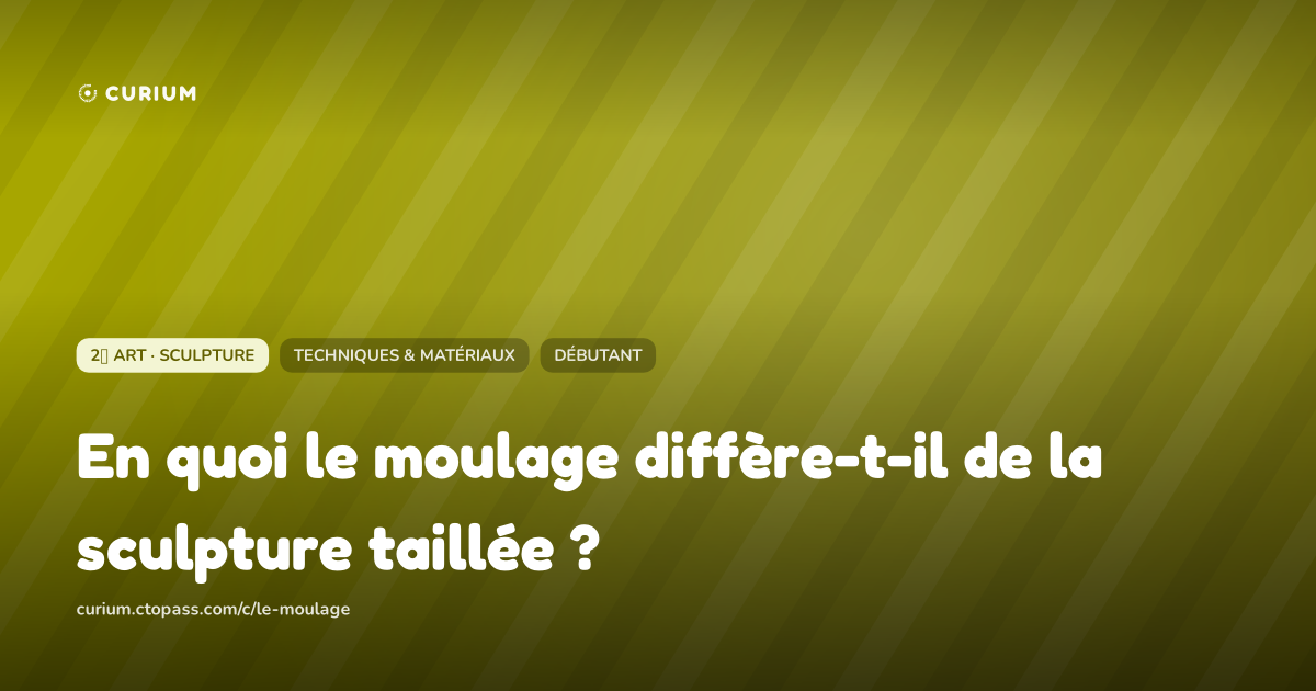 En quoi le moulage diffère-t-il de la sculpture taillée ?