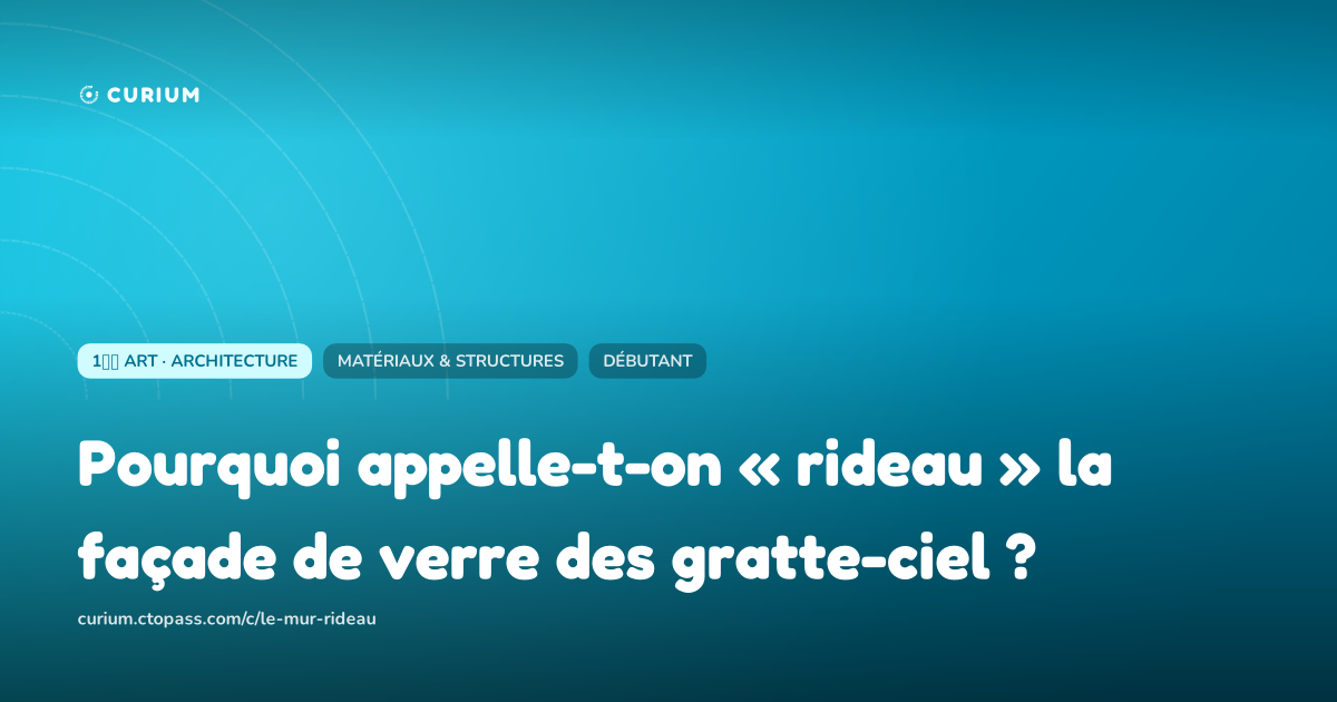 Pourquoi appelle-t-on « rideau » la façade de verre des gratte-ciel ?