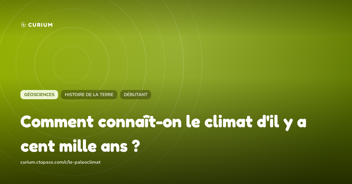 Comment connaît-on le climat d'il y a cent mille ans ?