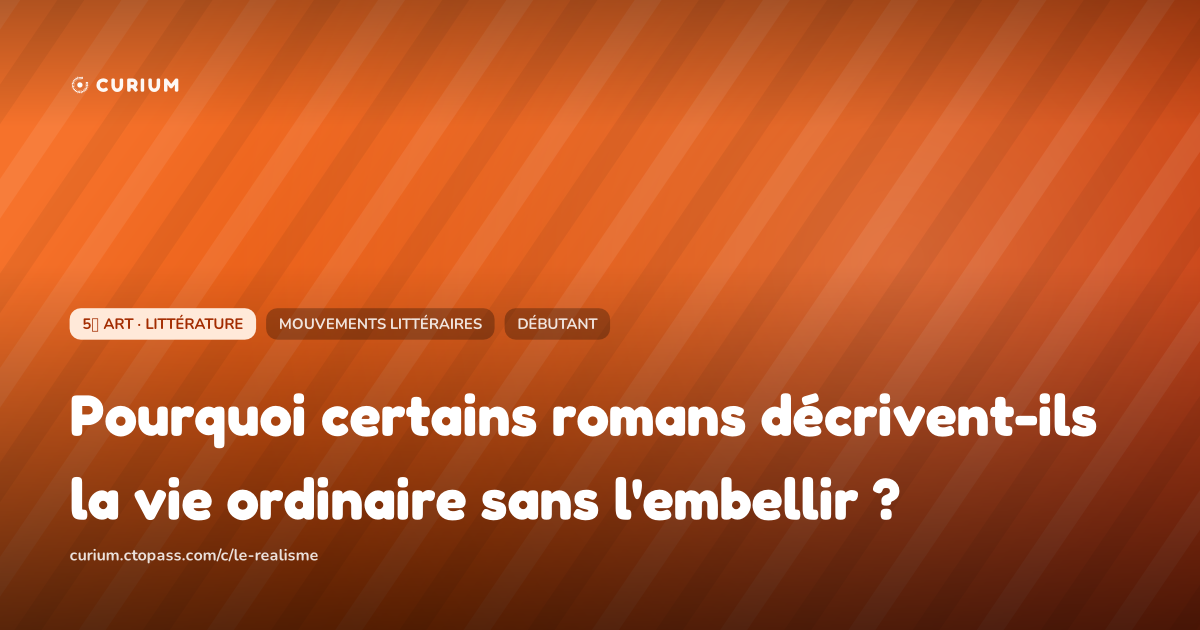 Pourquoi certains romans décrivent-ils la vie ordinaire sans l'embellir ?
