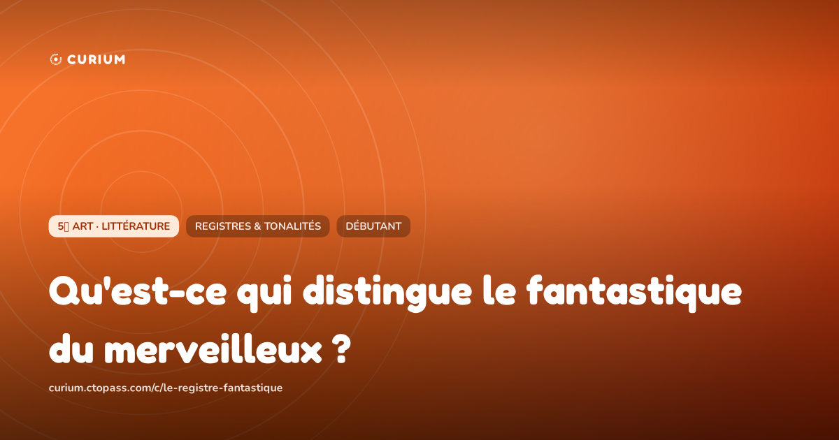 Qu'est-ce qui distingue le fantastique du merveilleux ?