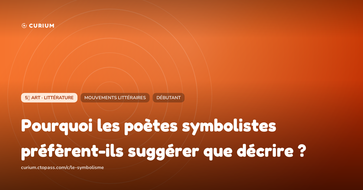 Pourquoi les poètes symbolistes préfèrent-ils suggérer que décrire ?