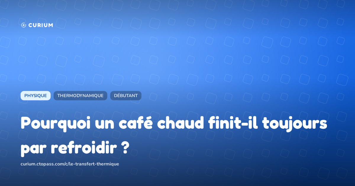 Pourquoi un café chaud finit-il toujours par refroidir ?