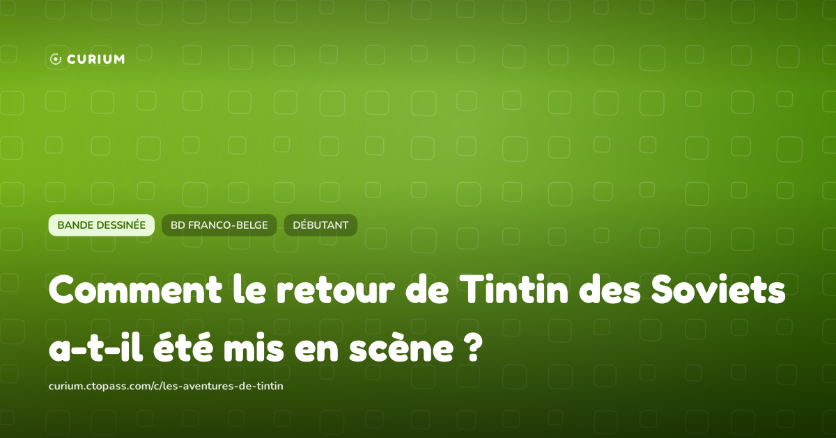 Comment le retour de Tintin des Soviets a-t-il été mis en scène ?