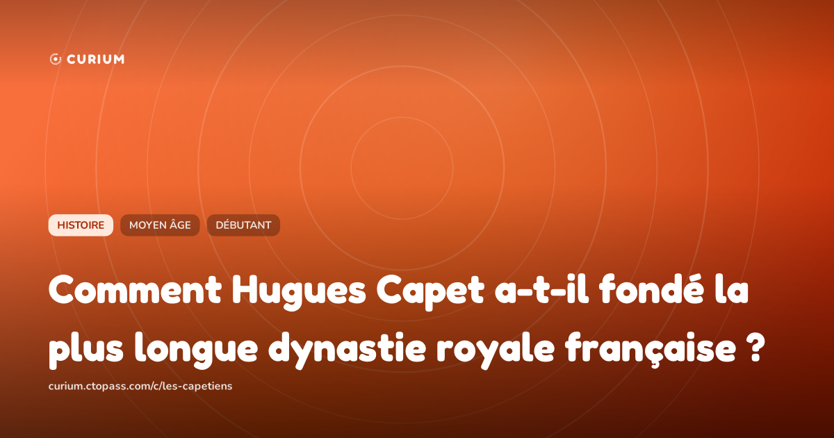 Comment Hugues Capet a-t-il fondé la plus longue dynastie royale française ?