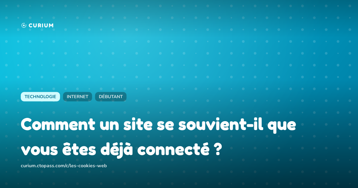 Comment un site se souvient-il que vous êtes déjà connecté ?