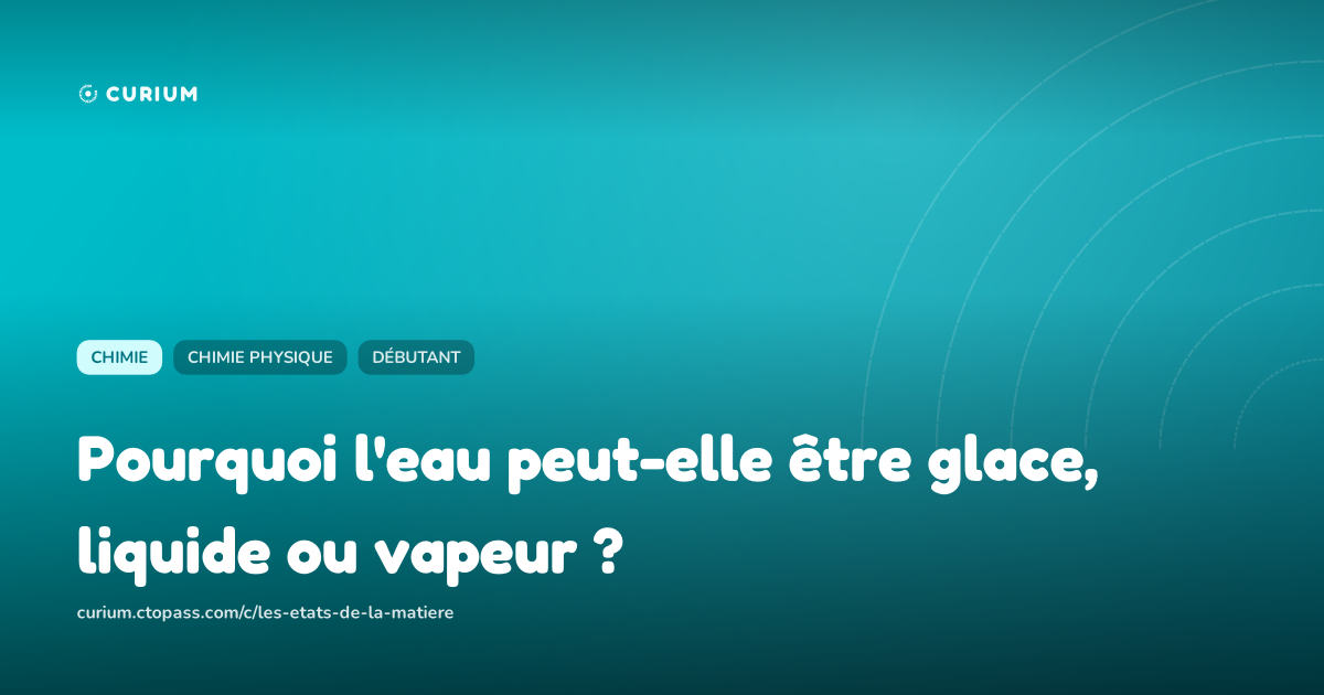 Pourquoi l'eau peut-elle être glace, liquide ou vapeur ?