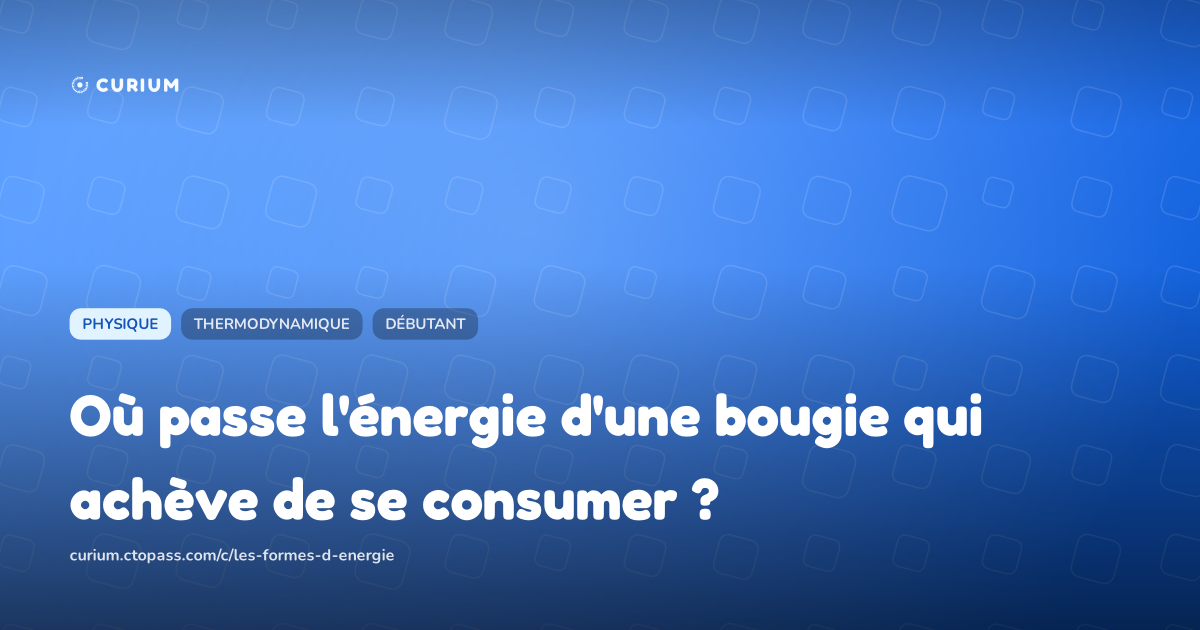 Où passe l'énergie d'une bougie qui achève de se consumer ?