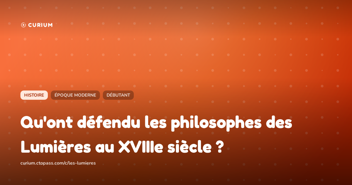 Qu'ont défendu les philosophes des Lumières au XVIIIe siècle ?