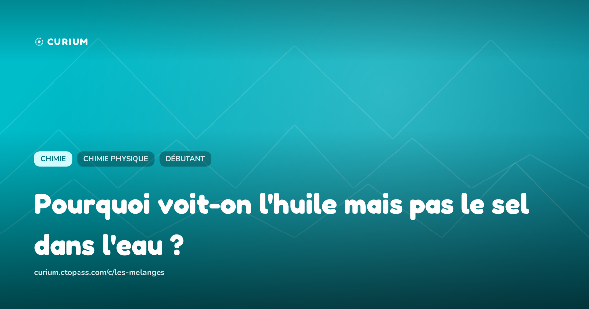 Pourquoi voit-on l'huile mais pas le sel dans l'eau ?