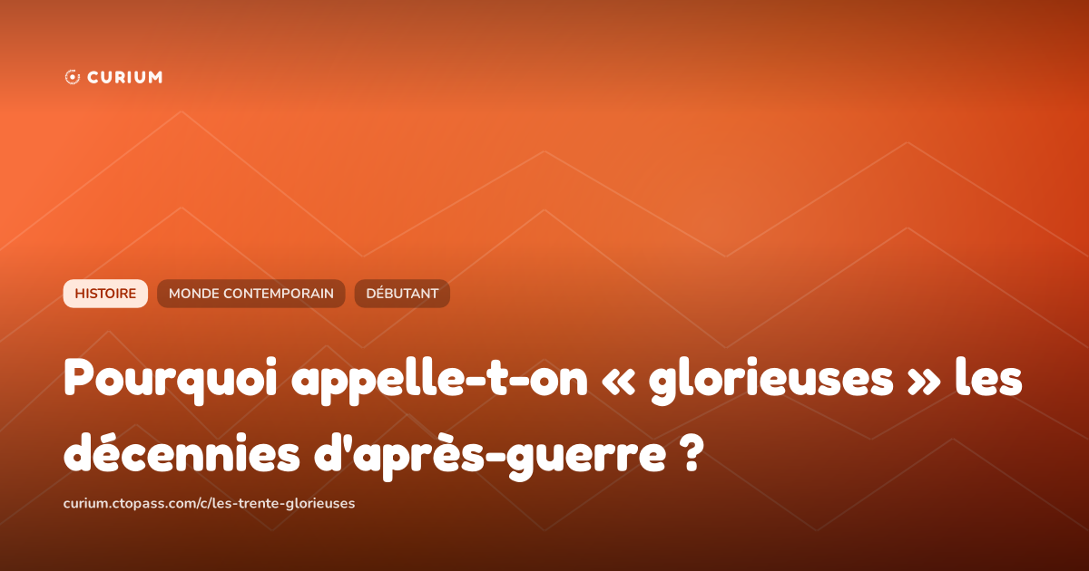 Pourquoi appelle-t-on « glorieuses » les décennies d'après-guerre ?