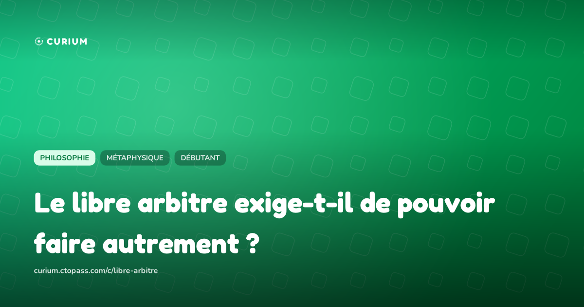 Le libre arbitre exige-t-il de pouvoir faire autrement ?