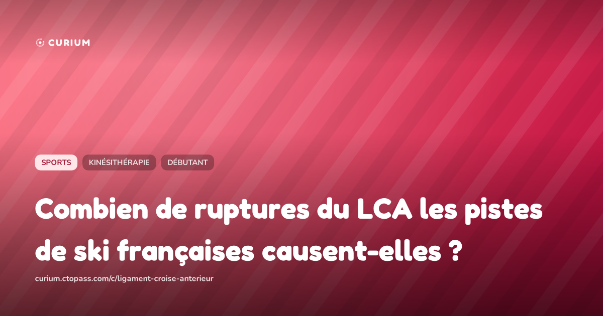 Combien de ruptures du LCA les pistes de ski françaises causent-elles ?