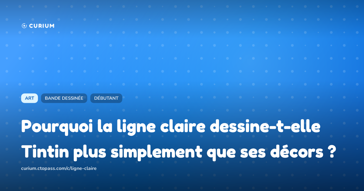Pourquoi la ligne claire dessine-t-elle Tintin plus simplement que ses décors ?