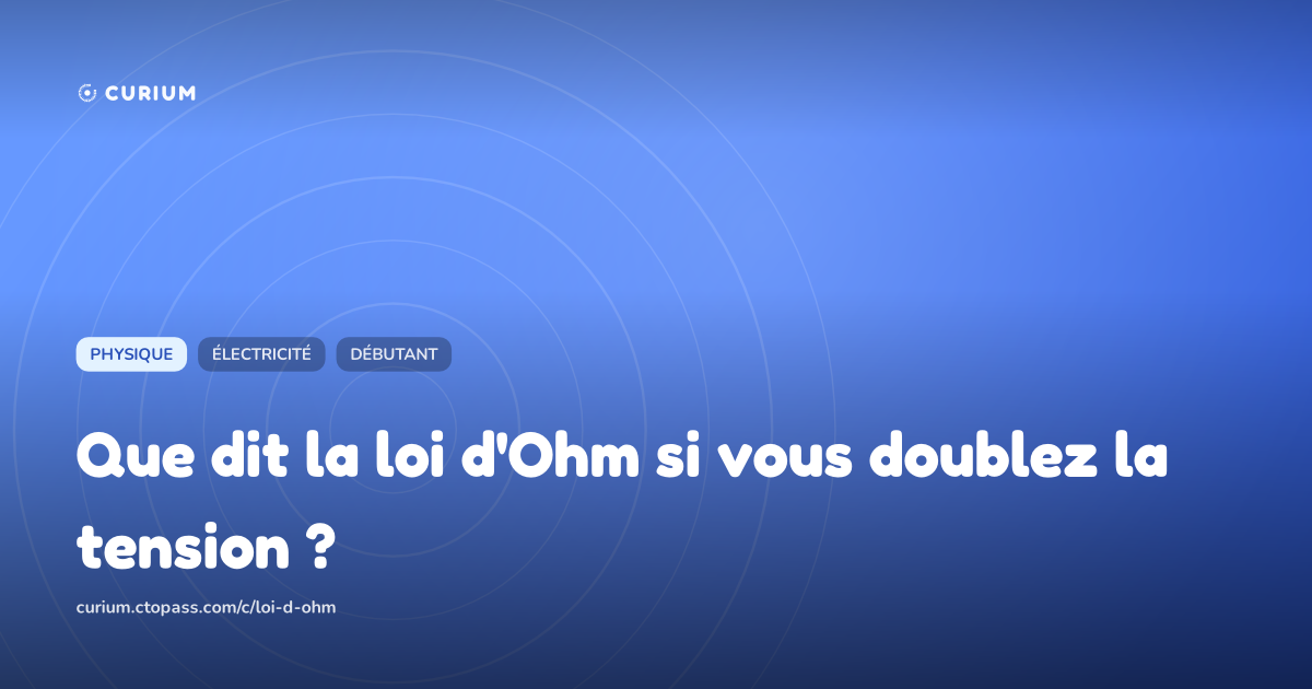 Que dit la loi d'Ohm si vous doublez la tension ?