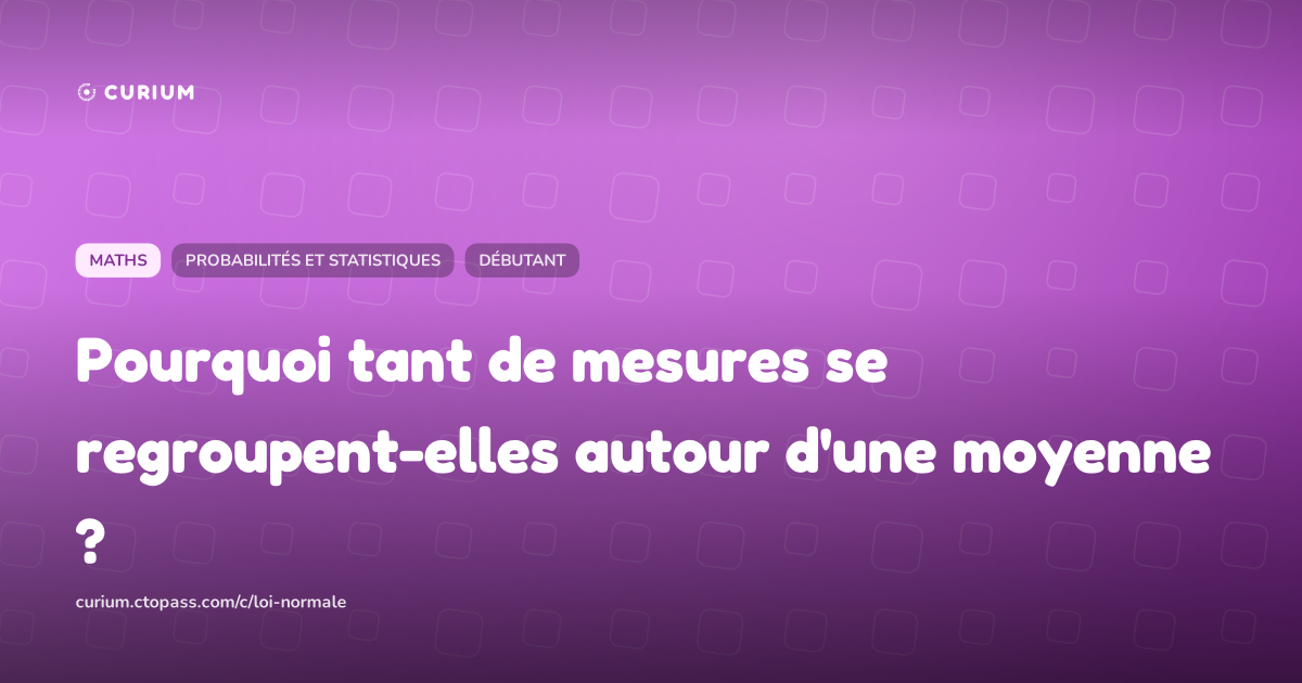 Pourquoi tant de mesures se regroupent-elles autour d'une moyenne ?