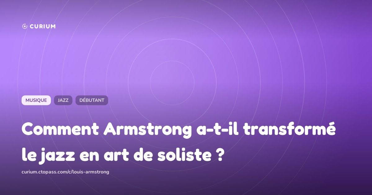 Comment Armstrong a-t-il transformé le jazz en art de soliste ?
