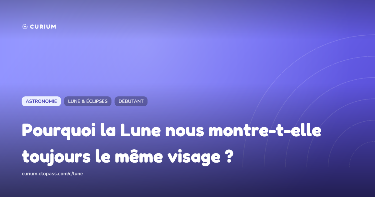 Pourquoi la Lune nous montre-t-elle toujours le même visage ?